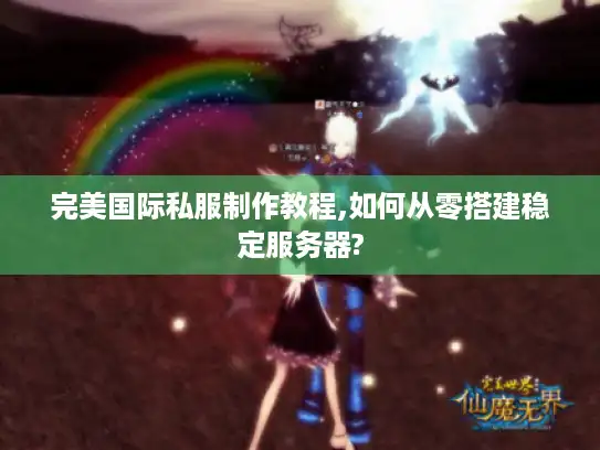 完美国际私服制作教程,如何从零搭建稳定服务器? 完美国际私服制作教程,如何从零搭建稳定服务器?