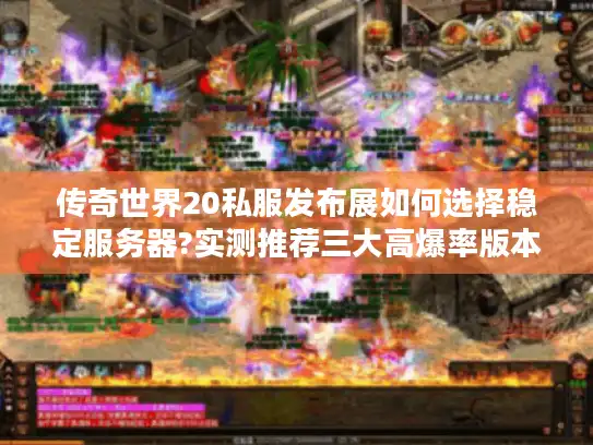 传奇世界20私服发布展如何选择稳定服务器?实测推荐三大高爆率版本 传奇世界20私服发布展如何选择稳定服务器?实测推荐三大高爆率版本