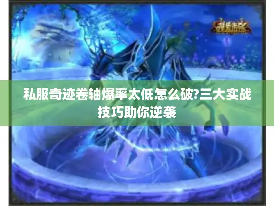 私服奇迹卷轴爆率太低怎么破?三大实战技巧助你逆袭