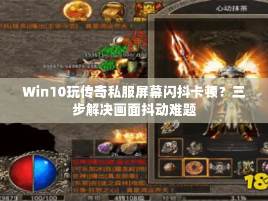 Win10玩传奇私服屏幕闪抖卡顿？三步解决画面抖动难题