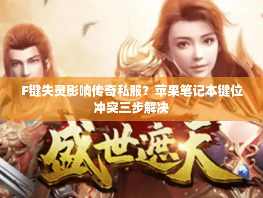 F键失灵影响传奇私服？苹果笔记本键位冲突三步解决