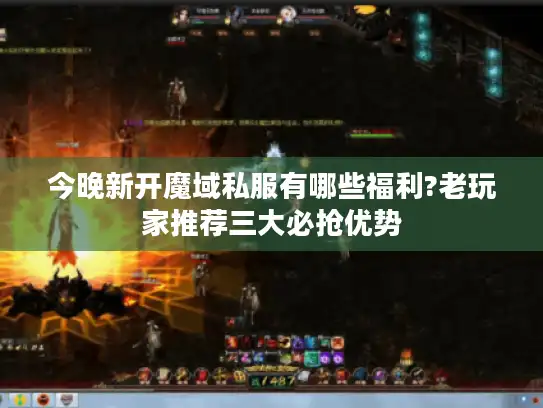 今晚新开魔域私服有哪些福利?老玩家推荐三大必抢优势