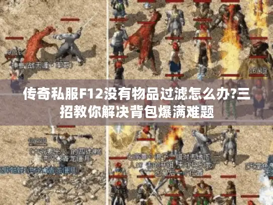 传奇私服F12没有物品过滤怎么办?三招教你解决背包爆满难题