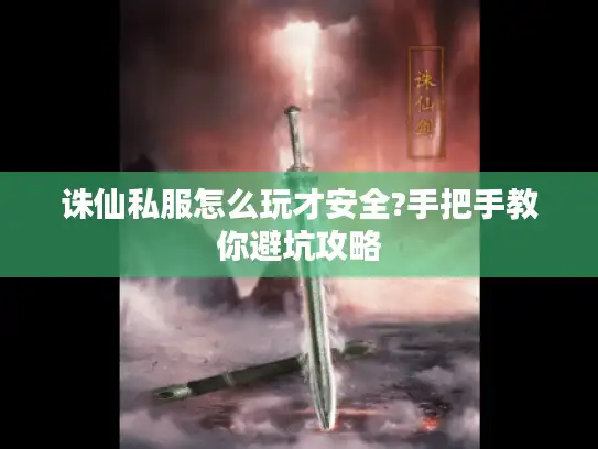 诛仙私服怎么玩才安全?手把手教你避坑攻略