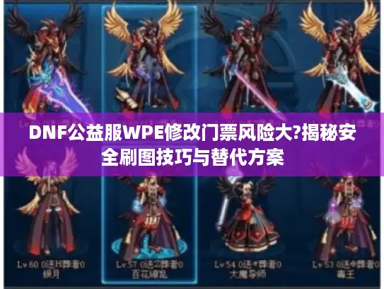 DNF公益服WPE修改门票风险大?揭秘安全刷图技巧与替代方案
