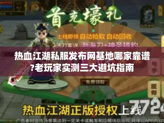 热血江湖私服发布网基地哪家靠谱?老玩家实测三大避坑指南