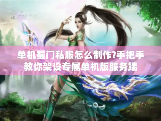 单机蜀门私服怎么制作?手把手教你架设专属单机版服务端 单机蜀门私服怎么制作?手把手教你架设专属单机版服务端
