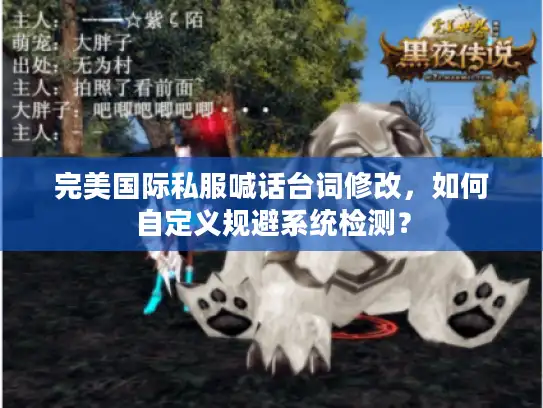 完美国际私服喊话台词修改,如何自定义规避系统检测? 完美国际私服喊话台词修改,如何自定义规避系统检测?