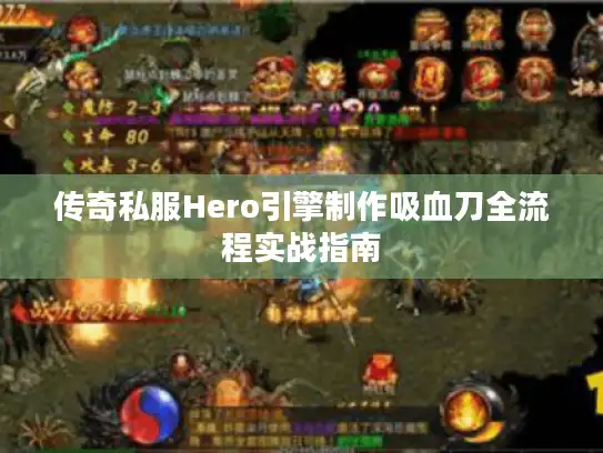 传奇私服Hero引擎制作吸血刀全流程实战指南