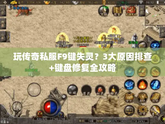 玩传奇私服F9键失灵?3大原因排查+键盘修复全攻略 玩传奇私服F9键失灵?3大原因排查+键盘修复全攻略