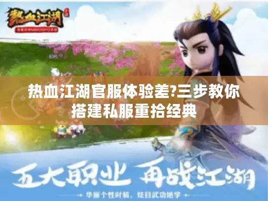 热血江湖官服体验差?三步教你搭建私服重拾经典