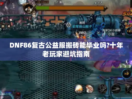 DNF86复古公益服搬砖能毕业吗?十年老玩家避坑指南