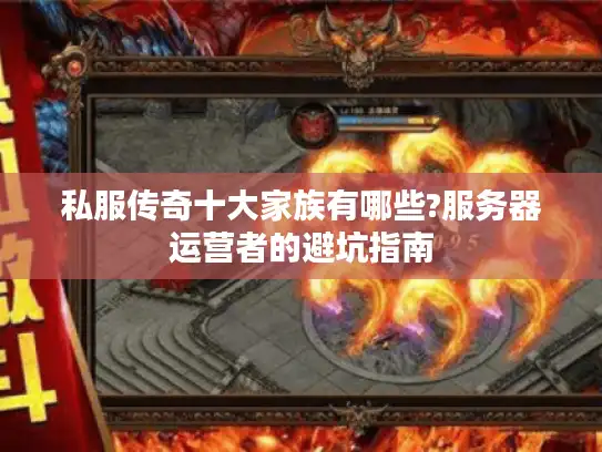 私服传奇十大家族有哪些?服务器运营者的避坑指南