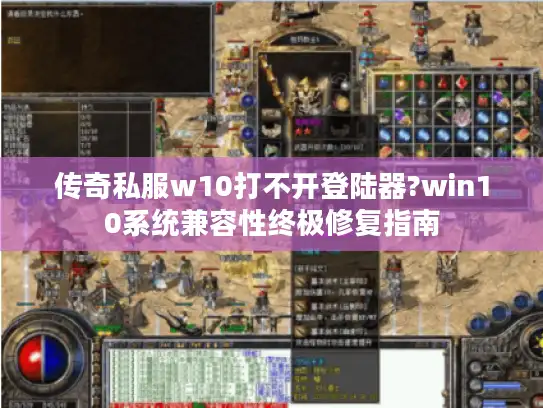 传奇私服w10打不开登陆器?win10系统兼容性终极修复指南
