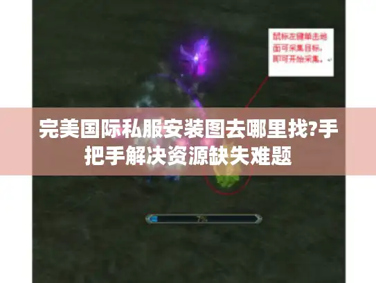 完美国际私服安装图去哪里找?手把手解决资源缺失难题 完美国际私服安装图去哪里找?手把手解决资源缺失难题