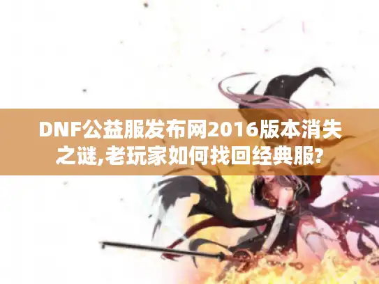 DNF公益服发布网2016版本消失之谜,老玩家如何找回经典服?