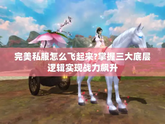 完美私服怎么飞起来?掌握三大底层逻辑实现战力飙升