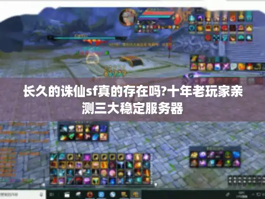 长久的诛仙sf真的存在吗?十年老玩家亲测三大稳定服务器 长久的诛仙sf真的存在吗?十年老玩家亲测三大稳定服务器