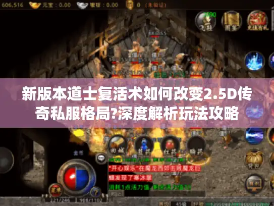 新版本道士复活术如何改变2.5D传奇私服格局?深度解析玩法攻略 新版本道士复活术如何改变2.5D传奇私服格局?深度解析玩法攻略