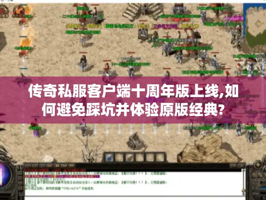 传奇私服客户端十周年版上线,如何避免踩坑并体验原版经典? 传奇私服客户端十周年版上线,如何避免踩坑并体验原版经典?
