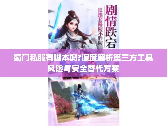 蜀门私服有脚本吗?深度解析第三方工具风险与安全替代方案