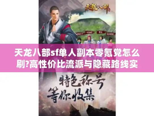 天龙八部sf单人副本零氪党怎么刷?高性价比流派与隐藏路线实测