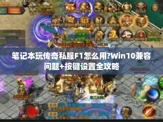 笔记本玩传奇私服F1怎么用?Win10兼容问题+按键设置全攻略 笔记本玩传奇私服F1怎么用?Win10兼容问题+按键设置全攻略
