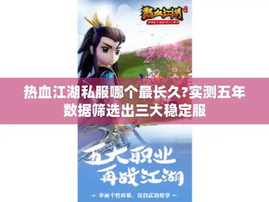 热血江湖私服哪个最长久?实测五年数据筛选出三大稳定服