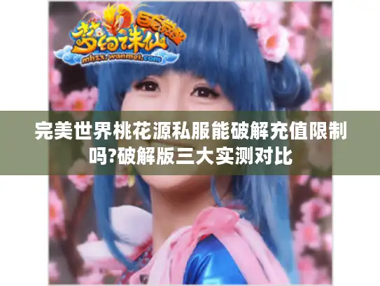 完美世界桃花源私服能破解充值限制吗?破解版三大实测对比