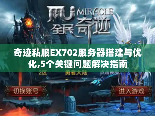 奇迹私服EX702服务器搭建与优化,5个关键问题解决指南