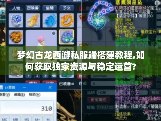 梦幻古龙西游私服端搭建教程,如何获取独家资源与稳定运营?