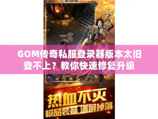 GOM传奇私服登录器版本太旧登不上？教你快速修复升级