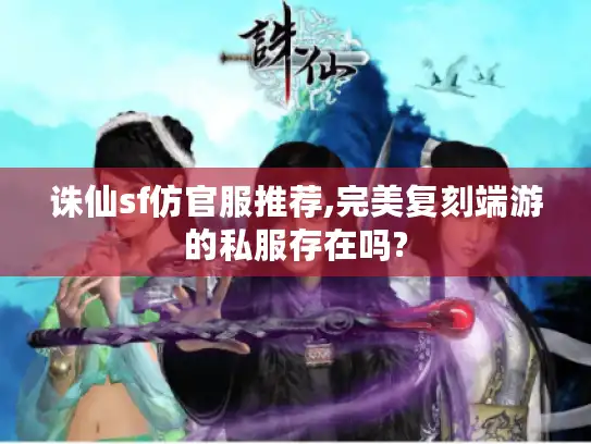 诛仙sf仿官服推荐,完美复刻端游的私服存在吗?