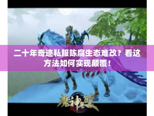 二十年奇迹私服陈腐生态难改?看这方法如何实现颠覆! 二十年奇迹私服陈腐生态难改?看这方法如何实现颠覆!