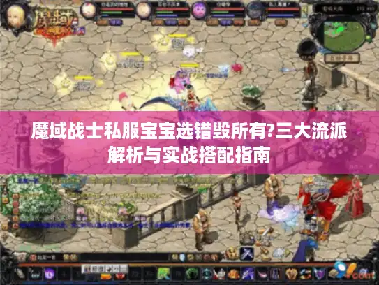 魔域战士私服宝宝选错毁所有?三大流派解析与实战搭配指南 魔域战士私服宝宝选错毁所有?三大流派解析与实战搭配指南