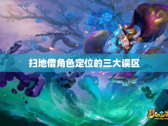 扫地僧角色定位的三大误区 扫地僧角色定位的三大误区