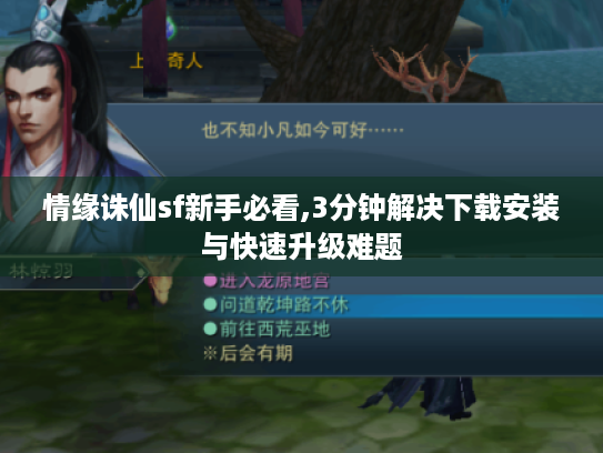 情缘诛仙sf新手必看,3分钟解决下载安装与快速升级难题