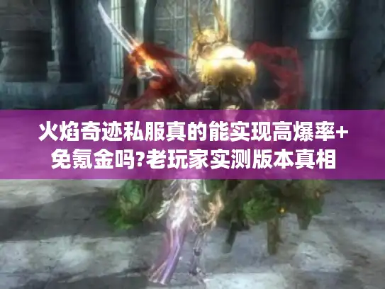 火焰奇迹私服真的能实现高爆率+免氪金吗?老玩家实测版本真相