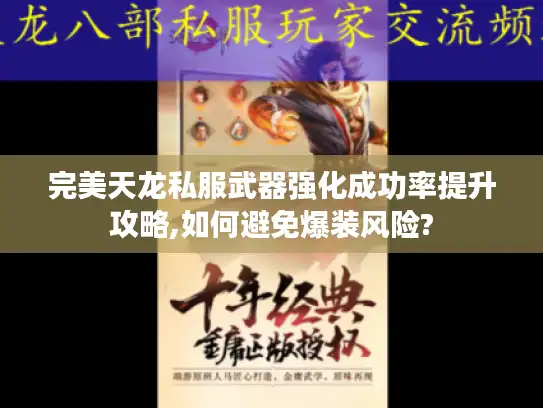 完美天龙私服武器强化成功率提升攻略,如何避免爆装风险? 完美天龙私服武器强化成功率提升攻略,如何避免爆装风险?