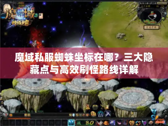 魔域私服蜘蛛坐标在哪?三大隐藏点与高效刷怪路线详解 魔域私服蜘蛛坐标在哪?三大隐藏点与高效刷怪路线详解