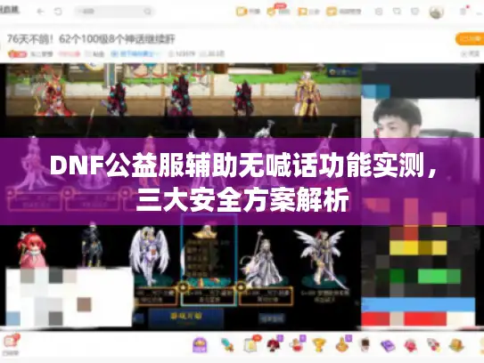 DNF公益服辅助无喊话功能实测,三大安全方案解析 DNF公益服辅助无喊话功能实测,三大安全方案解析