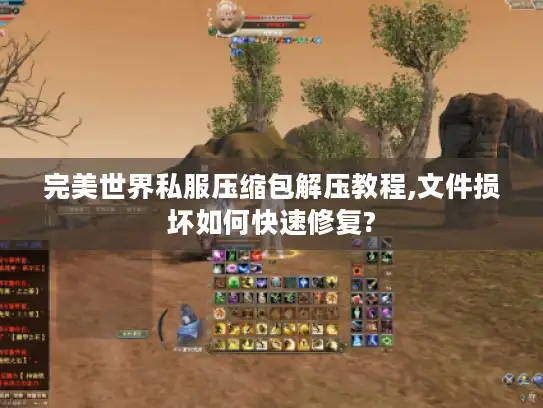 完美世界私服压缩包解压教程,文件损坏如何快速修复?