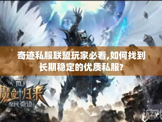 奇迹私服联盟玩家必看,如何找到长期稳定的优质私服?