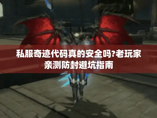 私服奇迹代码真的安全吗?老玩家亲测防封避坑指南