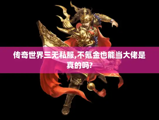 传奇世界三无私服,不氪金也能当大佬是真的吗?