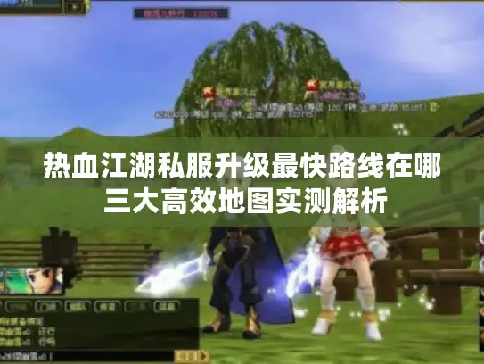 热血江湖私服升级最快路线在哪 三大高效地图实测解析