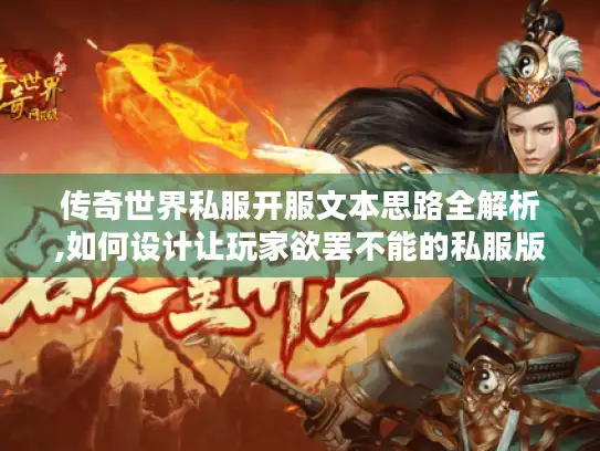 传奇世界私服开服文本思路全解析,如何设计让玩家欲罢不能的私服版本