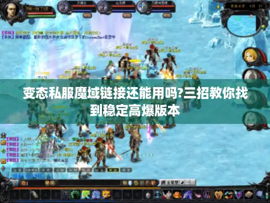 变态私服魔域链接还能用吗?三招教你找到稳定高爆版本 变态私服魔域链接还能用吗?三招教你找到稳定高爆版本