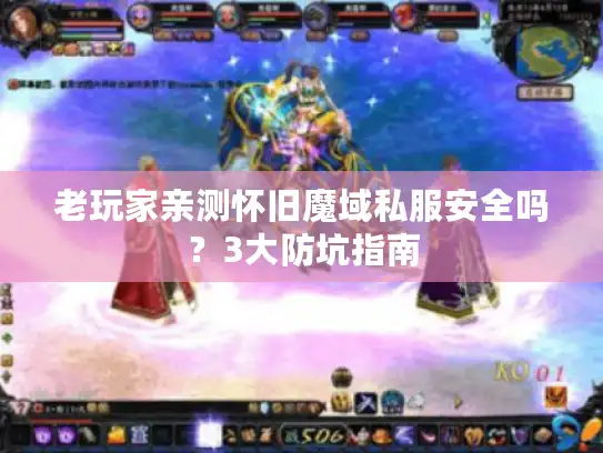 老玩家亲测怀旧魔域私服安全吗?3大防坑指南 老玩家亲测怀旧魔域私服安全吗?3大防坑指南