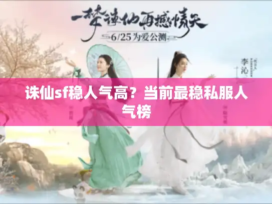 诛仙sf稳人气高？当前最稳私服人气榜